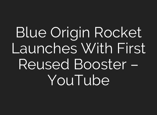 Blue Origin Rocket Launches With First Reused Booster – YouTube
