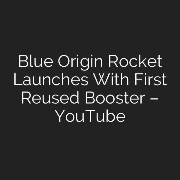 Blue Origin Rocket Launches With First Reused Booster – YouTube