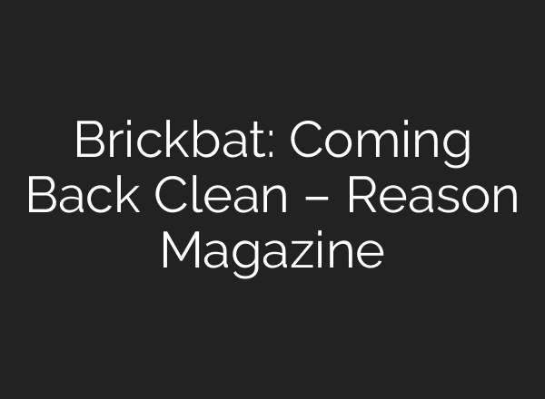 Brickbat: Coming Back Clean – Reason Magazine
