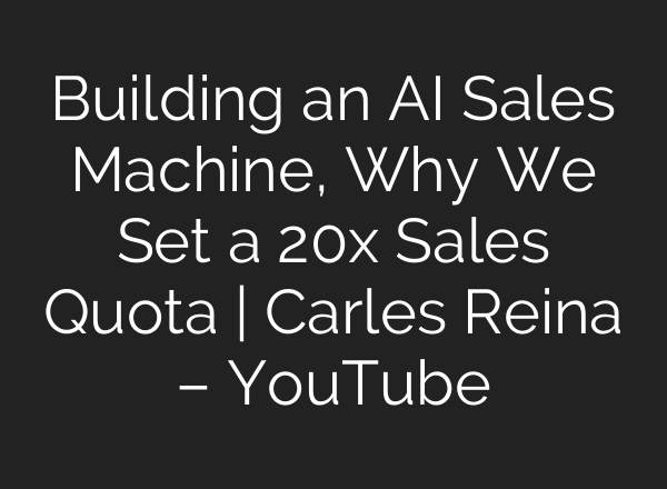Building an AI Sales Machine, Why We Set a 20x Sales Quota | Carles Reina – YouTube