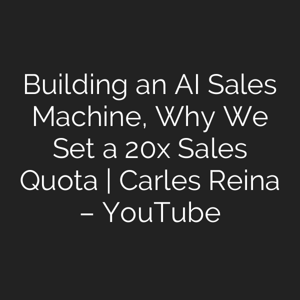 Building an AI Sales Machine, Why We Set a 20x Sales Quota | Carles Reina – YouTube