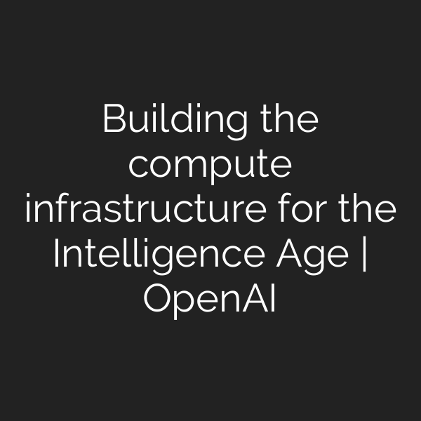 Building the compute infrastructure for the Intelligence Age | OpenAI