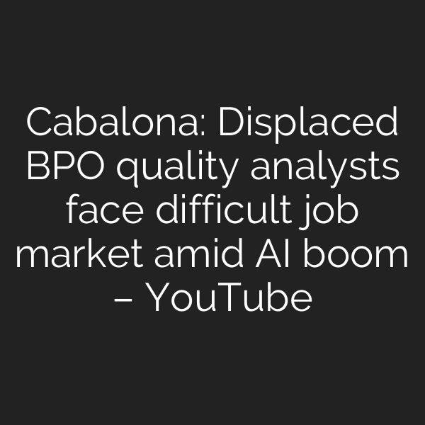 Cabalona: Displaced BPO quality analysts face difficult job market amid AI boom – YouTube