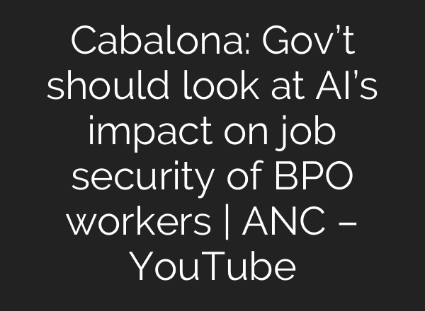 Cabalona: Gov’t should look at AI’s impact on job security of BPO workers | ANC – YouTube