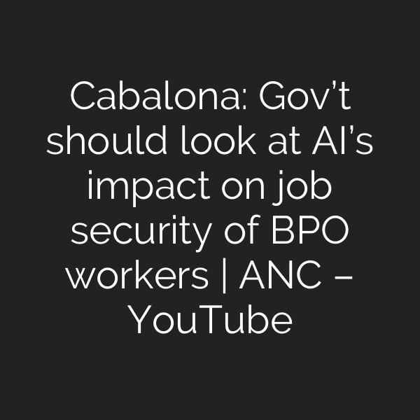 Cabalona: Gov’t should look at AI’s impact on job security of BPO workers | ANC – YouTube