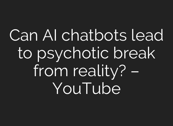 Can AI chatbots lead to psychotic break from reality? – YouTube