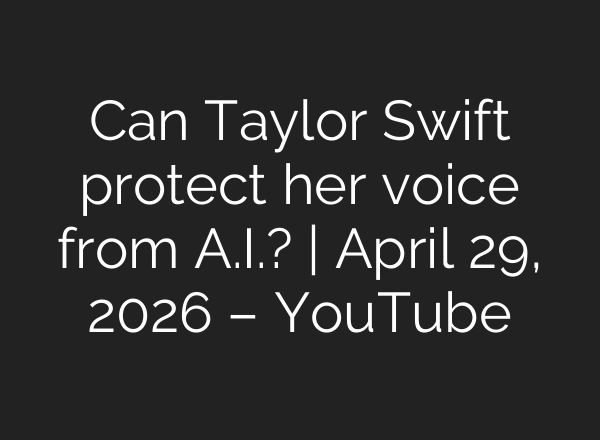 Can Taylor Swift protect her voice from A.I.? | April 29, 2026 – YouTube