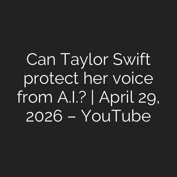 Can Taylor Swift protect her voice from A.I.? | April 29, 2026 – YouTube