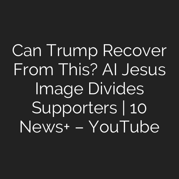 Can Trump Recover From This? AI Jesus Image Divides Supporters | 10 News+ – YouTube
