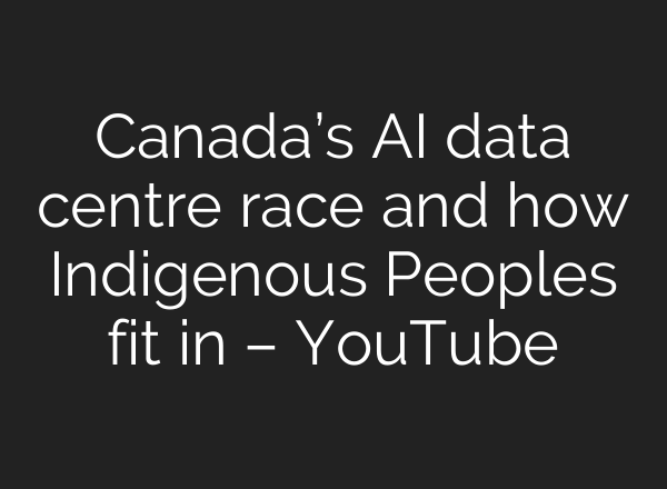 Canada’s AI data centre race and how Indigenous Peoples fit in – YouTube