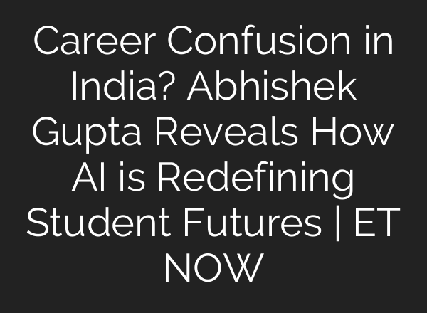 Career Confusion in India? Abhishek Gupta Reveals How AI is Redefining Student Futures | ET NOW