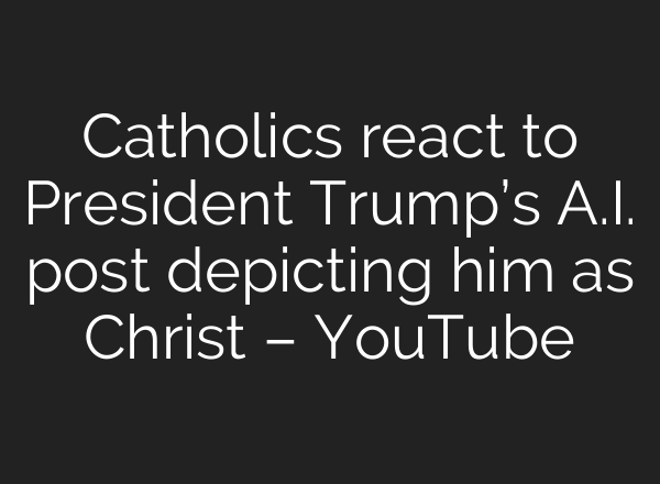 Catholics react to President Trump’s A.I. post depicting him as Christ – YouTube