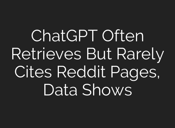 ChatGPT Often Retrieves But Rarely Cites Reddit Pages, Data Shows