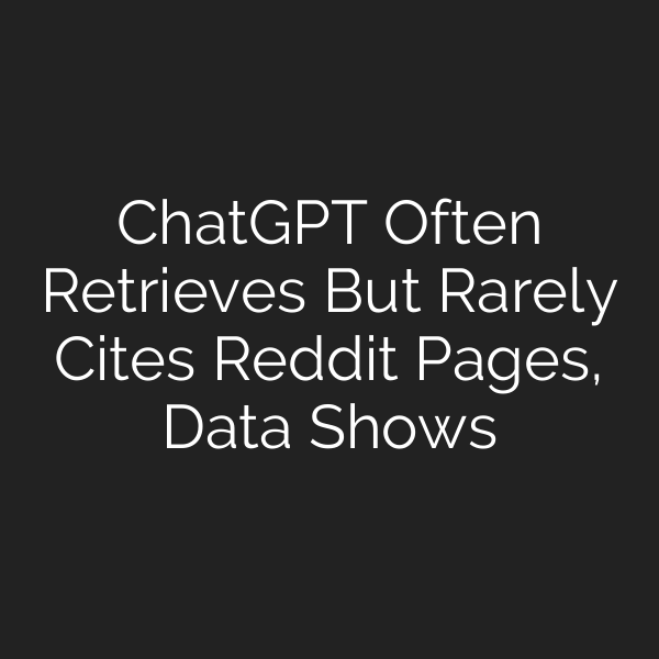 ChatGPT Often Retrieves But Rarely Cites Reddit Pages, Data Shows