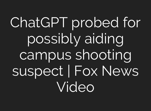 ChatGPT probed for possibly aiding campus shooting suspect | Fox News Video