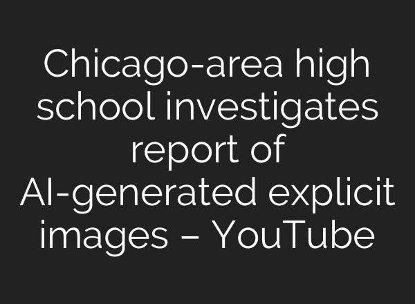 Chicago-area high school investigates report of AI-generated explicit images – YouTube