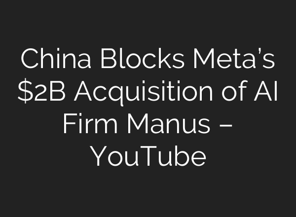 China Blocks Meta’s $2B Acquisition of AI Firm Manus – YouTube