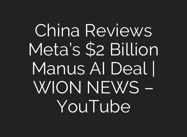 China Reviews Meta’s $2 Billion Manus AI Deal | WION NEWS – YouTube