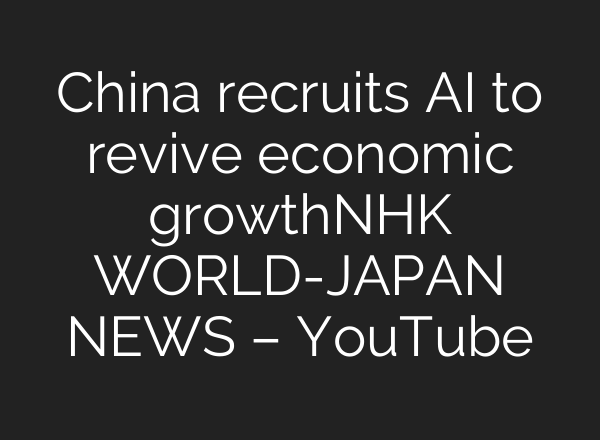 China recruits AI to revive economic growthーNHK WORLD-JAPAN NEWS – YouTube