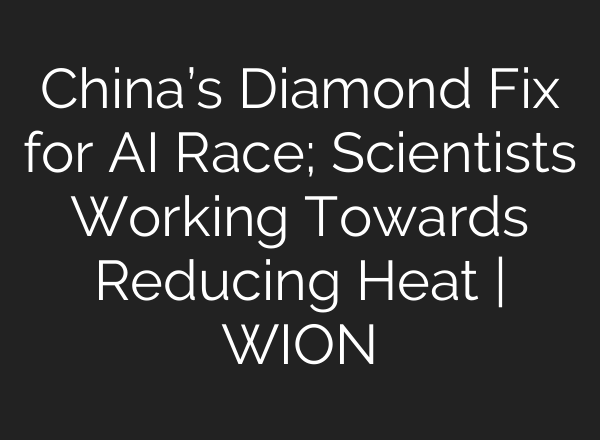 China’s Diamond Fix for AI Race; Scientists Working Towards Reducing Heat | WION