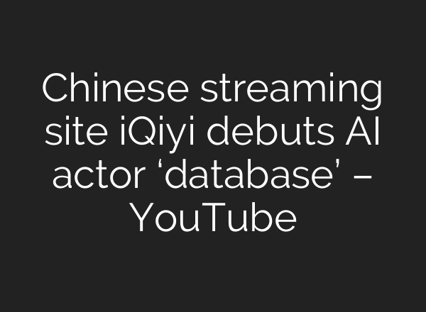 Chinese streaming site iQiyi debuts AI actor ‘database’ – YouTube
