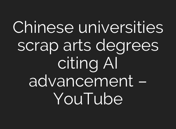 Chinese universities scrap arts degrees citing AI advancement – YouTube