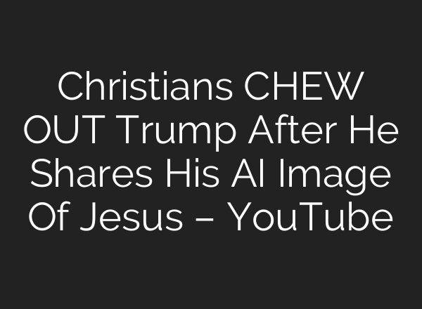 Christians CHEW OUT Trump After He Shares His AI Image Of Jesus – YouTube