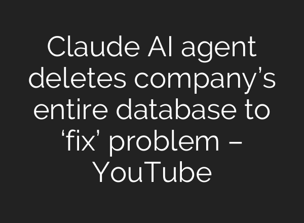 Claude AI agent deletes company’s entire database to ‘fix’ problem – YouTube