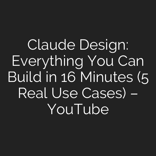 Claude Design: Everything You Can Build in 16 Minutes (5 Real Use Cases) – YouTube