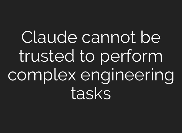 Claude cannot be trusted to perform complex engineering tasks