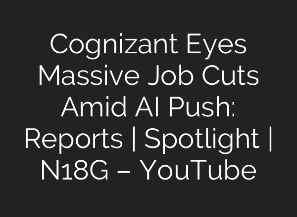 Cognizant Eyes Massive Job Cuts Amid AI Push: Reports | Spotlight | N18G – YouTube