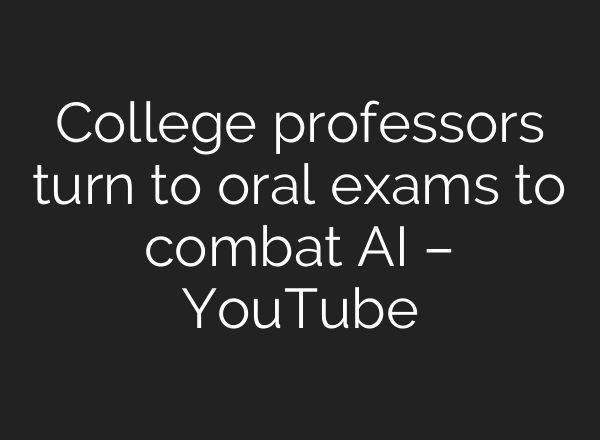 College professors turn to oral exams to combat AI – YouTube
