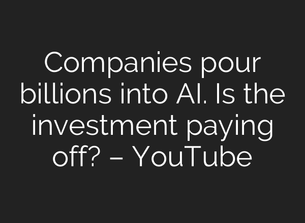 Companies pour billions into AI. Is the investment paying off? – YouTube