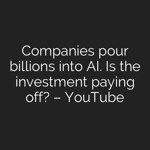 Companies pour billions into AI. Is the investment paying off? – YouTube