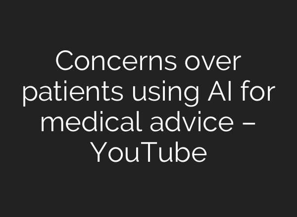 Concerns over patients using AI for medical advice – YouTube