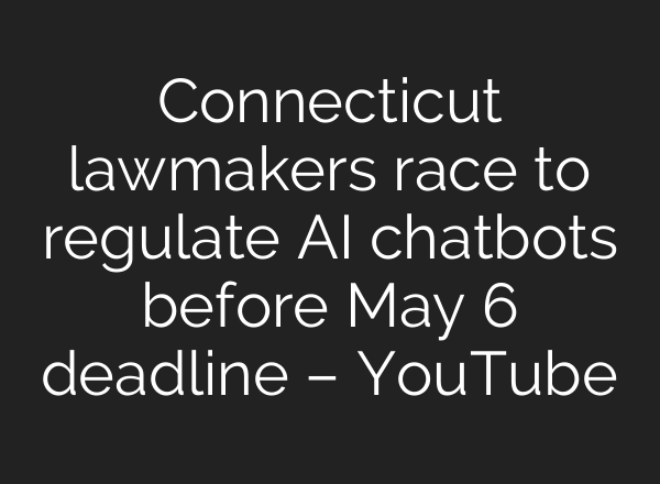 Connecticut lawmakers race to regulate AI chatbots before May 6 deadline – YouTube