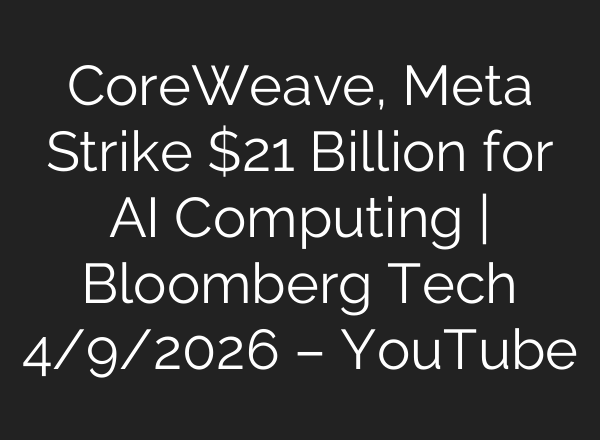 CoreWeave, Meta Strike $21 Billion for AI Computing | Bloomberg Tech 4/9/2026 – YouTube