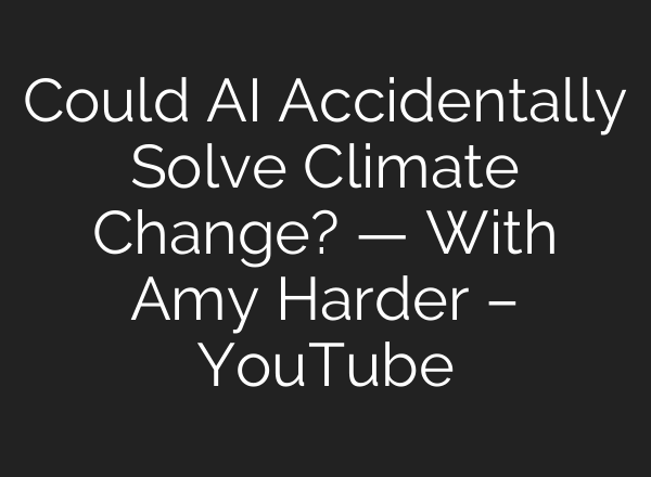 Could AI Accidentally Solve Climate Change? — With Amy Harder – YouTube