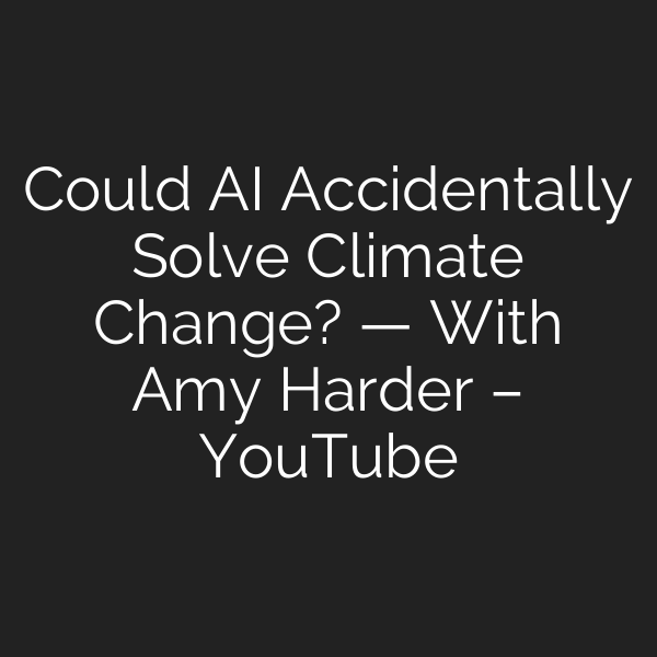 Could AI Accidentally Solve Climate Change? — With Amy Harder – YouTube