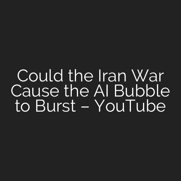 Could the Iran War Cause the AI Bubble to Burst – YouTube