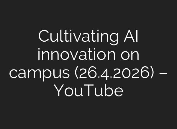 Cultivating AI innovation on campus (26.4.2026) – YouTube