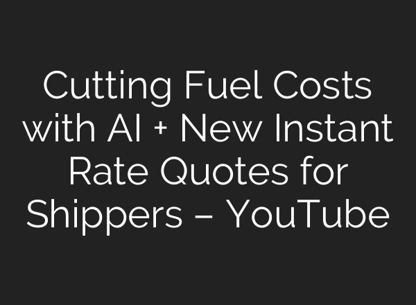 Cutting Fuel Costs with AI + New Instant Rate Quotes for Shippers – YouTube