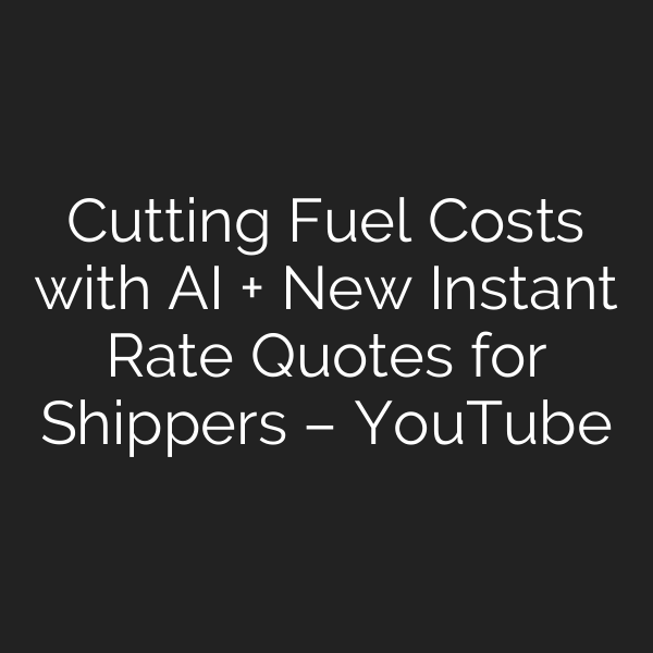 Cutting Fuel Costs with AI + New Instant Rate Quotes for Shippers – YouTube
