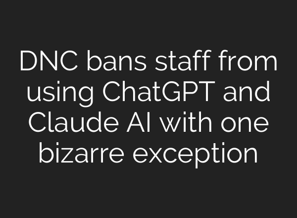 DNC bans staff from using ChatGPT and Claude AI with one bizarre exception