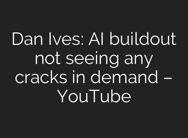 Dan Ives: AI buildout not seeing any cracks in demand – YouTube