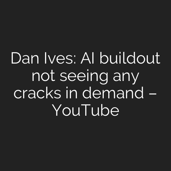 Dan Ives: AI buildout not seeing any cracks in demand – YouTube