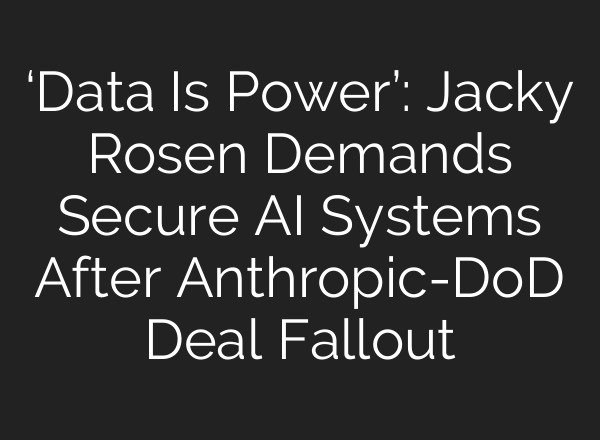 ‘Data Is Power’: Jacky Rosen Demands Secure AI Systems After Anthropic-DoD Deal Fallout