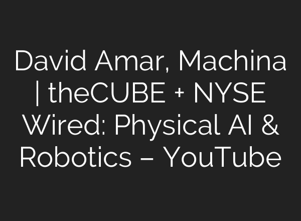 David Amar, Machina | theCUBE + NYSE Wired: Physical AI & Robotics – YouTube