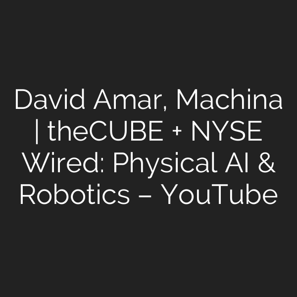 David Amar, Machina | theCUBE + NYSE Wired: Physical AI & Robotics – YouTube