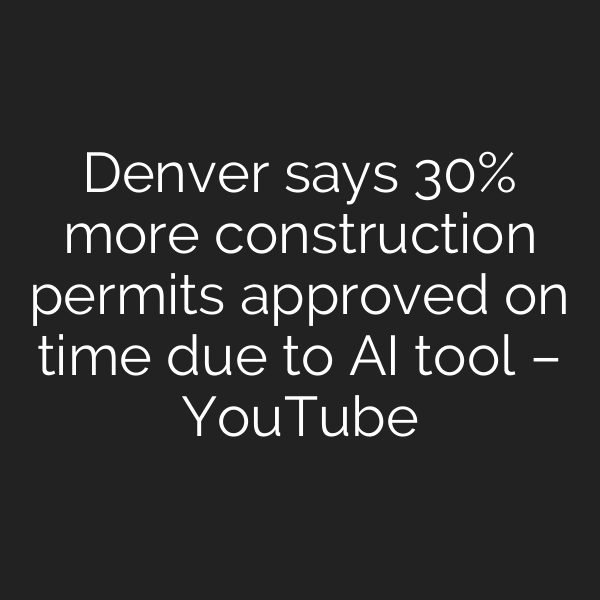 Denver says 30% more construction permits approved on time due to AI tool – YouTube